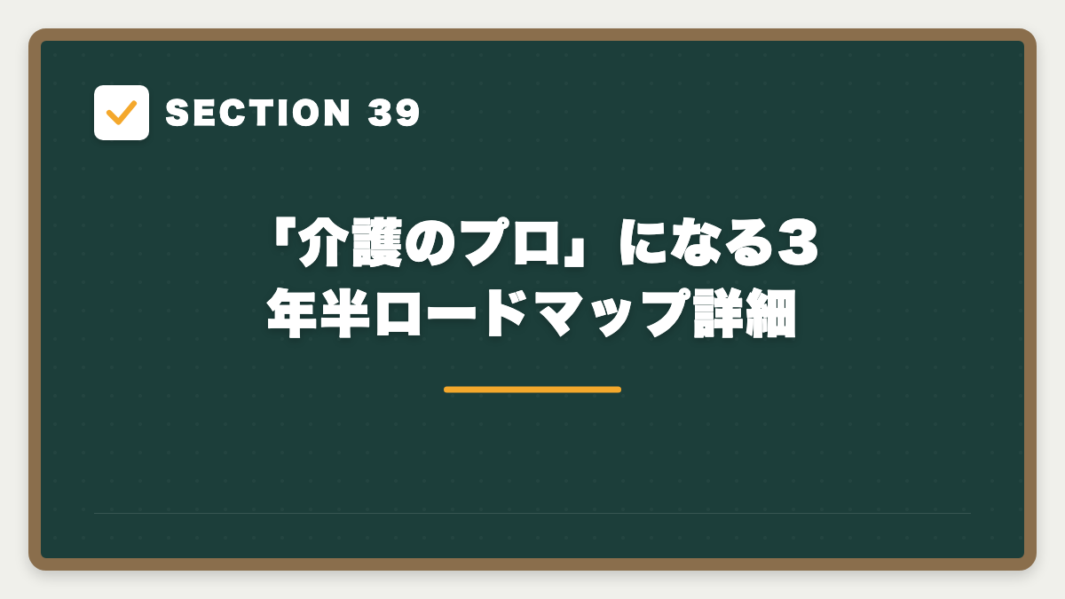 SECTION 39 「介護のプロ」になる3年半ロードマップ詳細