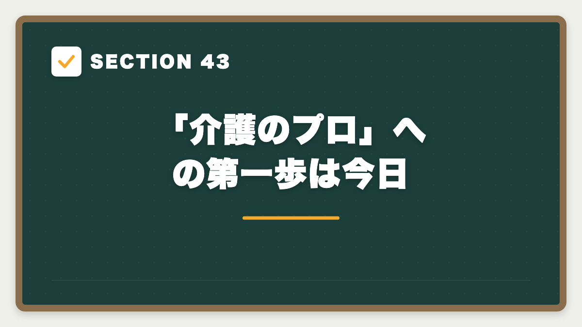 SECTION 43 「介護のプロ」への第一歩は今日