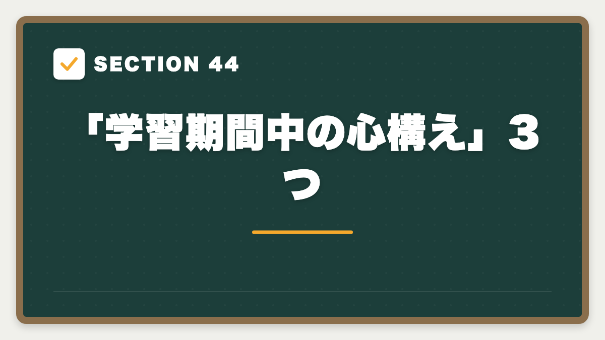 SECTION 44 「学習期間中の心構え」3つ