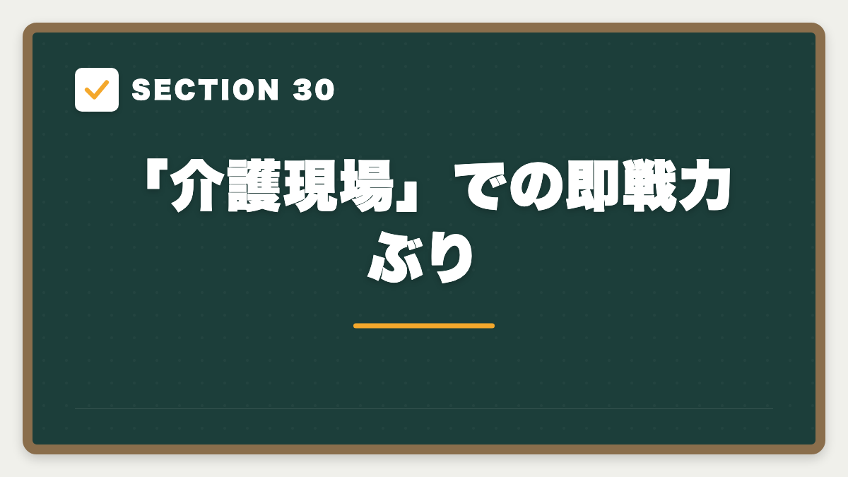 SECTION 30 「介護現場」での即戦力ぶり