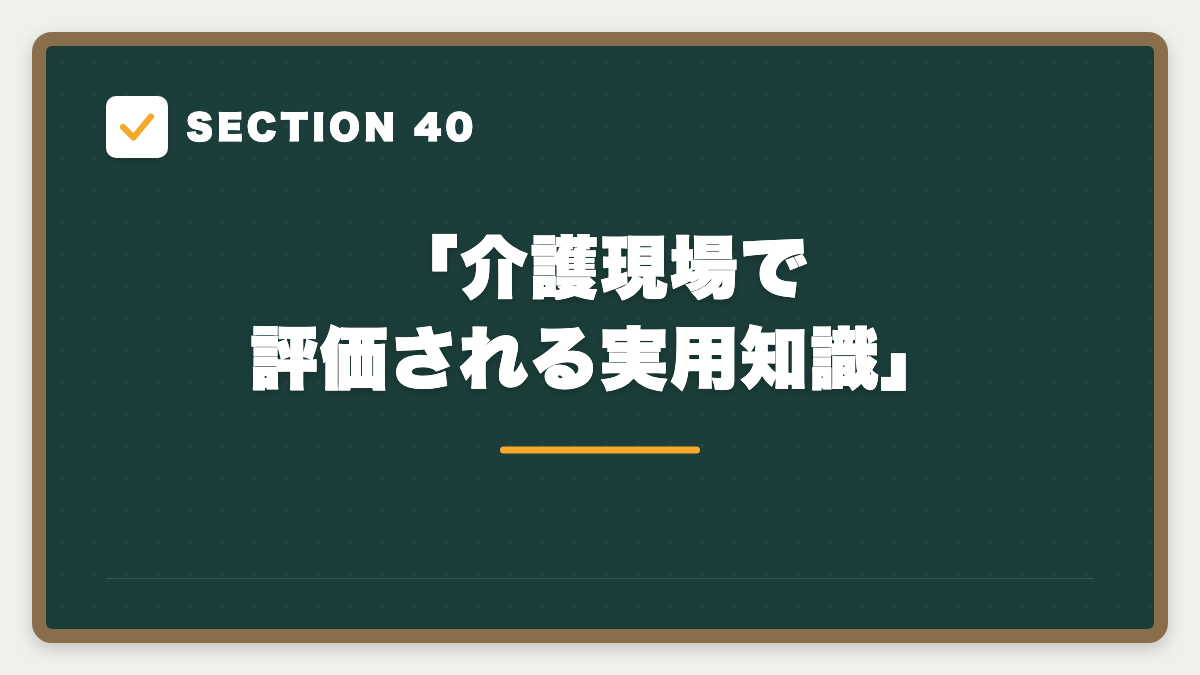 SECTION 40 「介護現場で評価される実用知識」