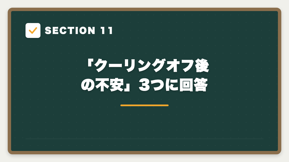 SECTION 11 「クーリングオフ後の不安」3つに回答