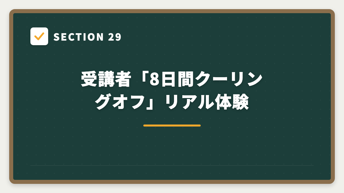 SECTION 29 受講者「8日間クーリングオフ」リアル体験