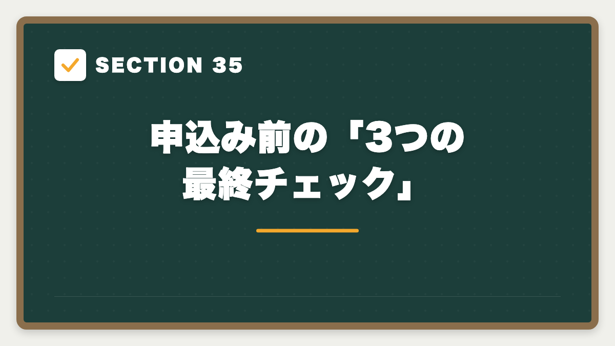 SECTION 35 申込み前の「3つの最終チェック」