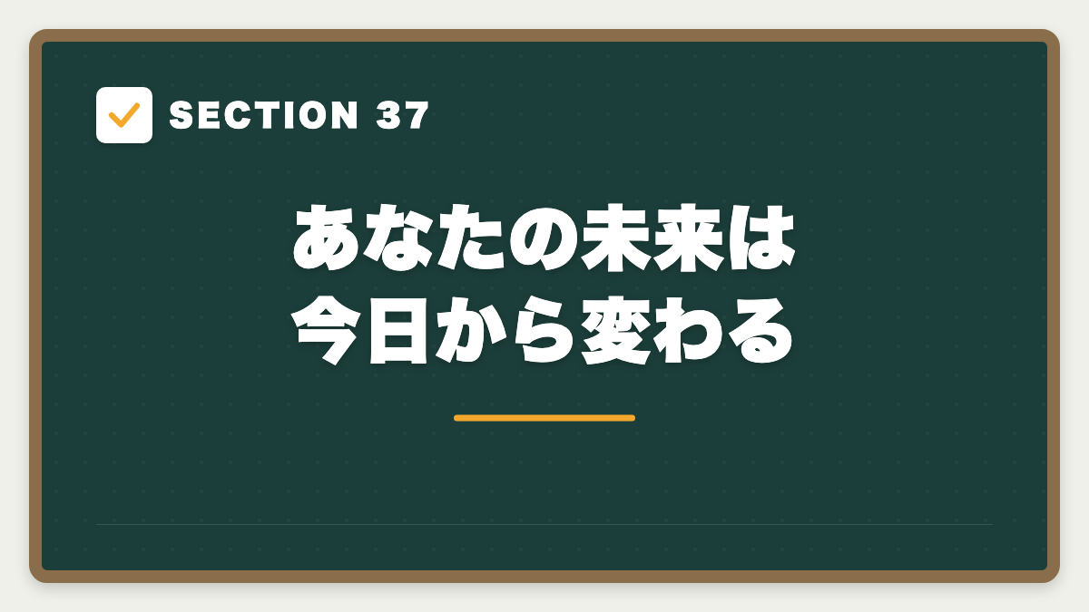 SECTION 37 あなたの未来は今日から変わる