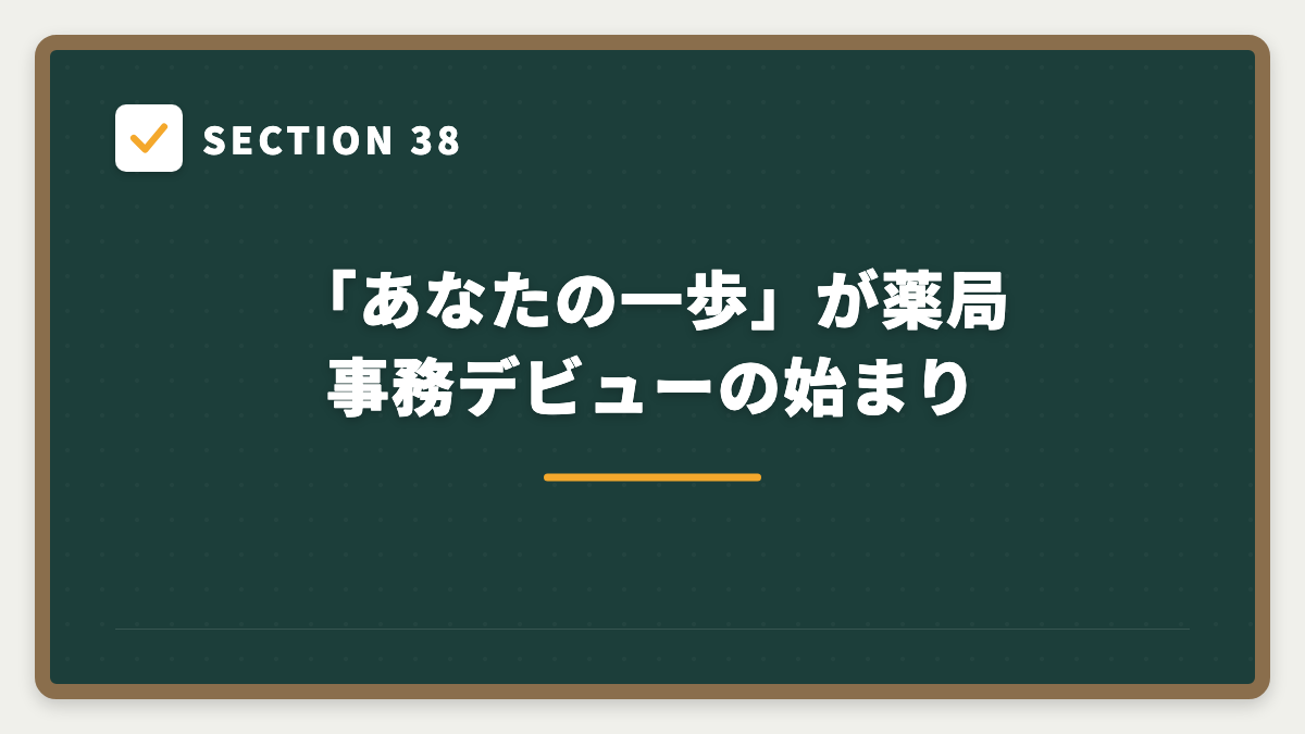SECTION 38 「あなたの一歩」が薬局事務デビューの始まり