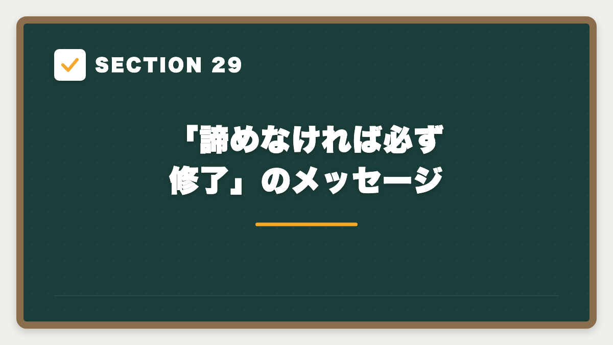SECTION 29 「諦めなければ必ず修了」のメッセージ