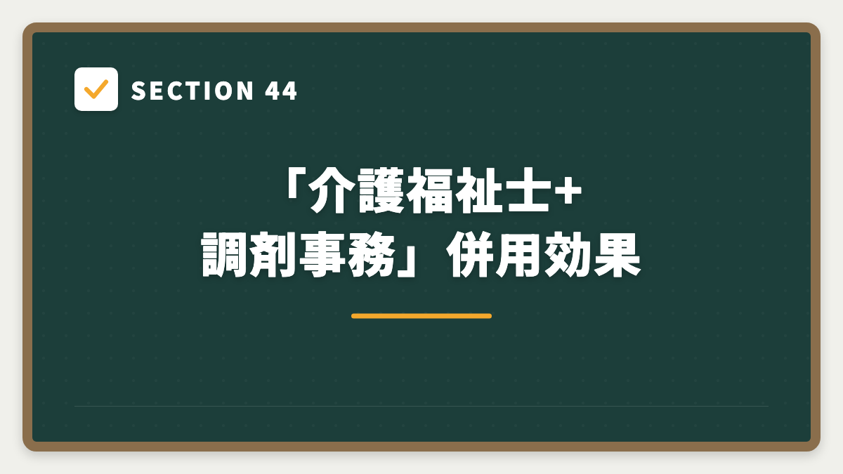 SECTION 44 「介護福祉士+調剤事務」併用効果