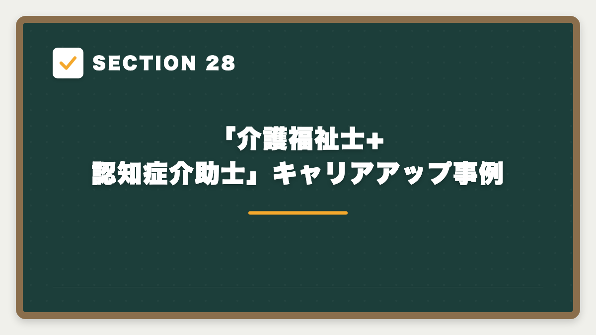 SECTION 28 「介護福祉士+認知症介助士」キャリアアップ事例