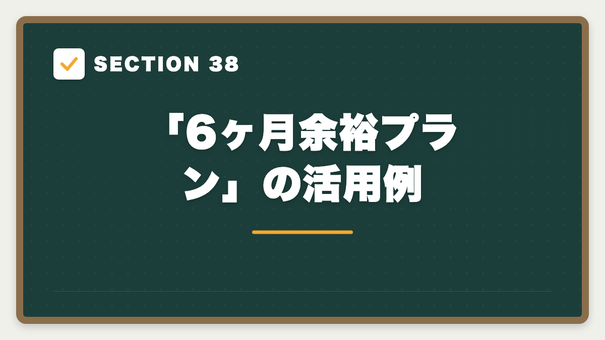 SECTION 38 「6ヶ月余裕プラン」の活用例