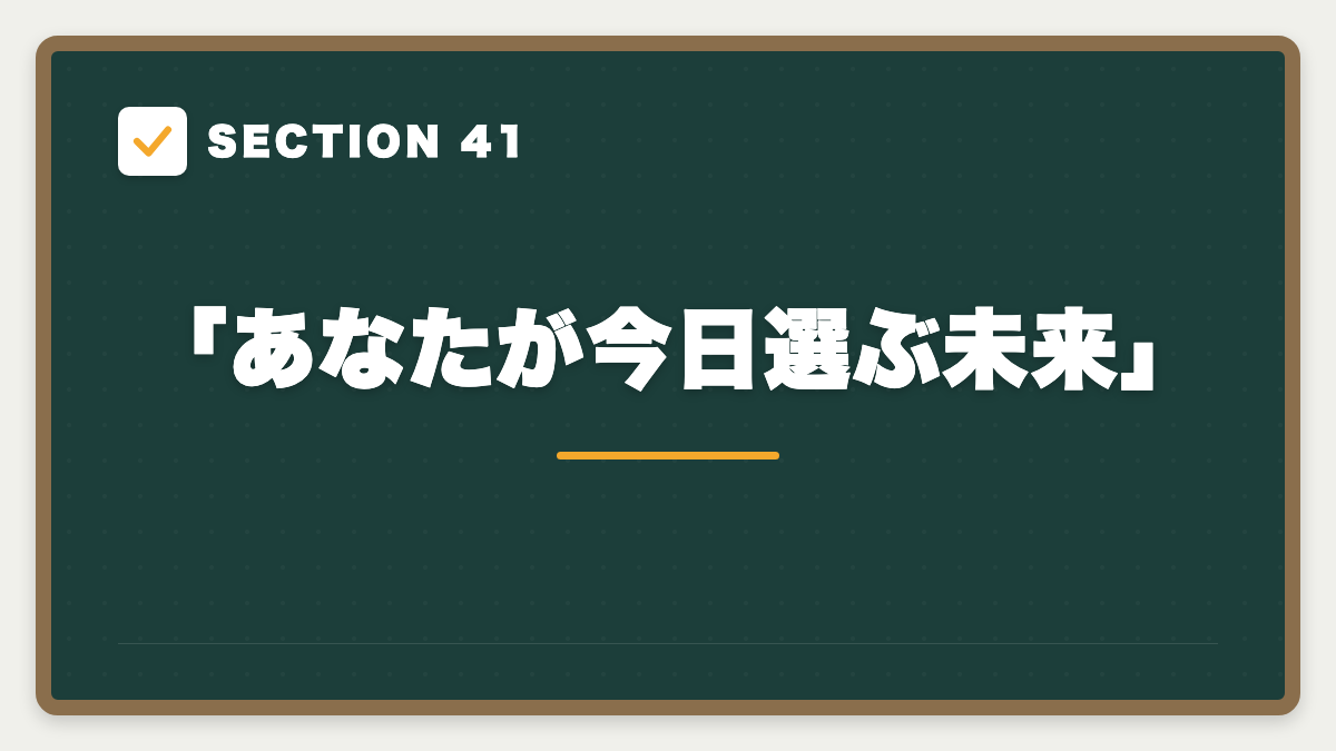 SECTION 41 「あなたが今日選ぶ未来」