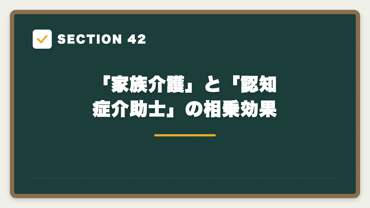 SECTION 42 「家族介護」と「認知症介助士」の相乗効果