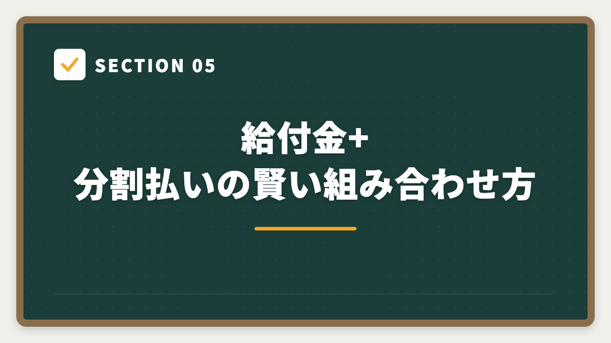 SECTION 05 給付金+分割払いの賢い組み合わせ方