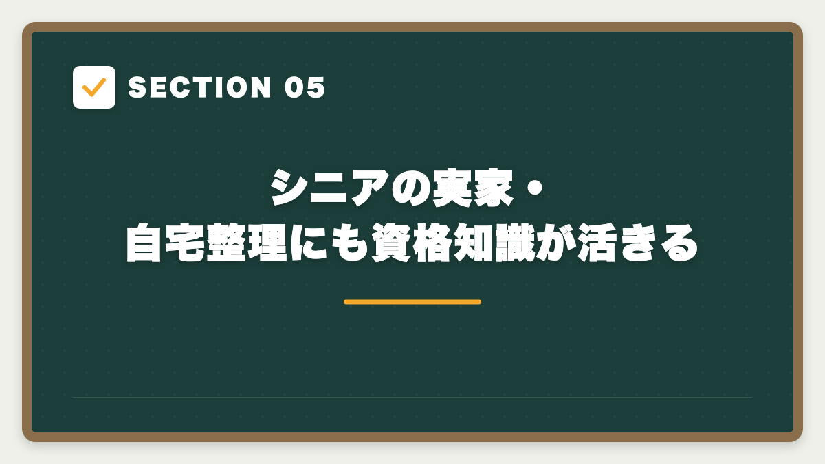 SECTION 05 シニアの実家・自宅整理にも資格知識が活きる