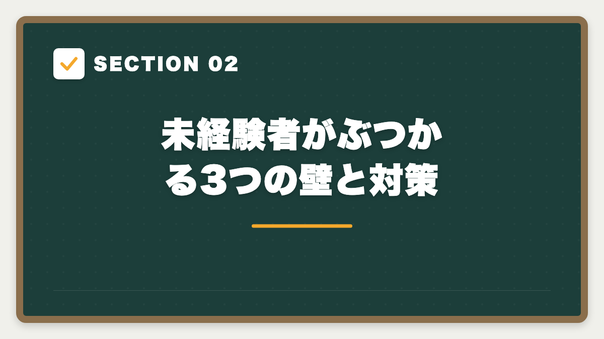 SECTION 02 未経験者がぶつかる3つの壁と対策