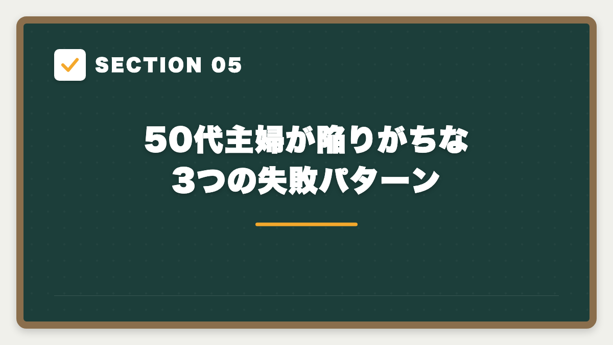 SECTION 05 50代主婦が陥りがちな3つの失敗パターン