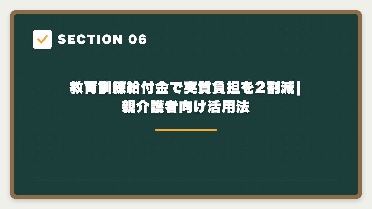 SECTION 06 教育訓練給付金で実質負担を2割減|親介護者向け活用法