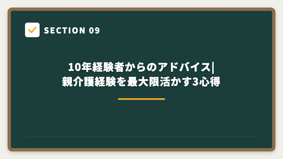 SECTION 09 10年経験者からのアドバイス|親介護経験を最大限活かす3心得