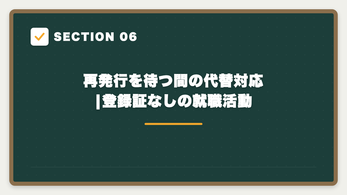 SECTION 06 再発行を待つ間の代替対応|登録証なしの就職活動
