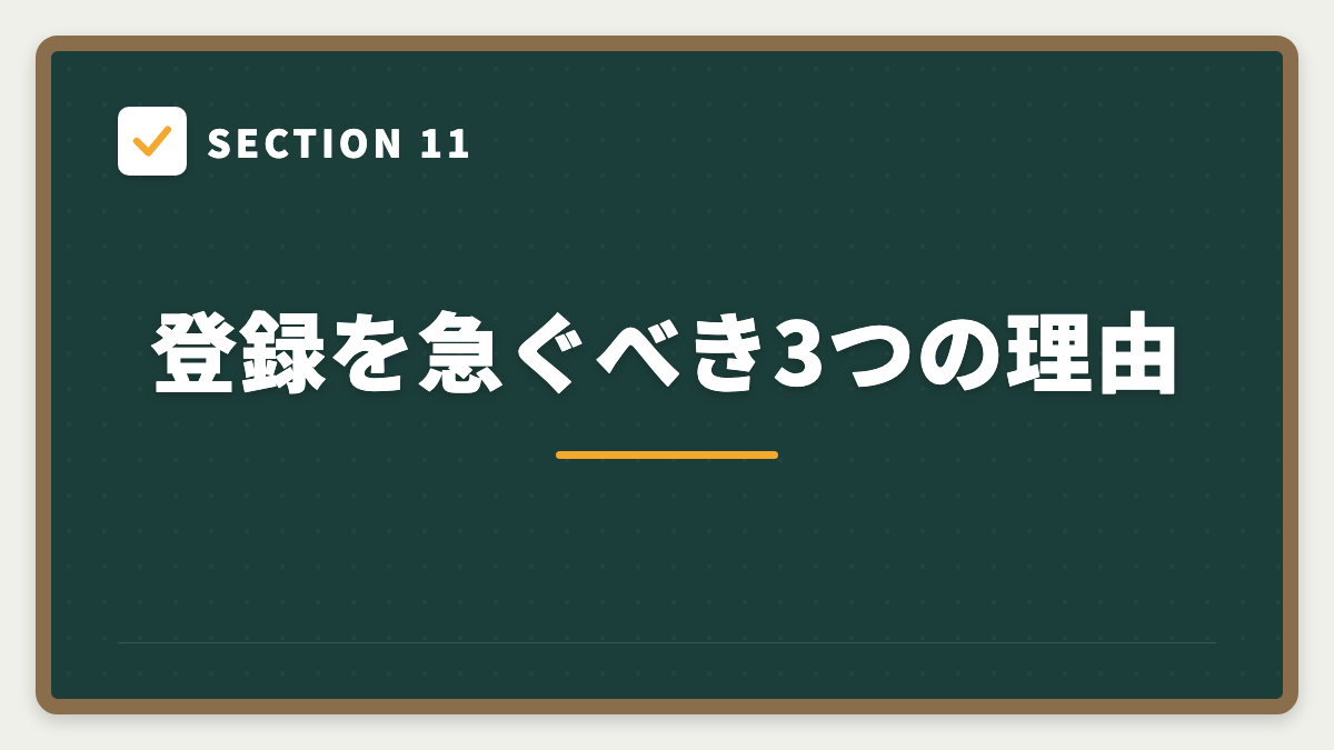 SECTION 11 登録を急ぐべき3つの理由