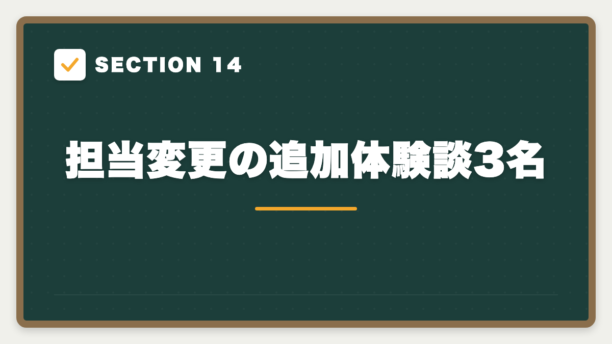 SECTION 14 担当変更の追加体験談3名