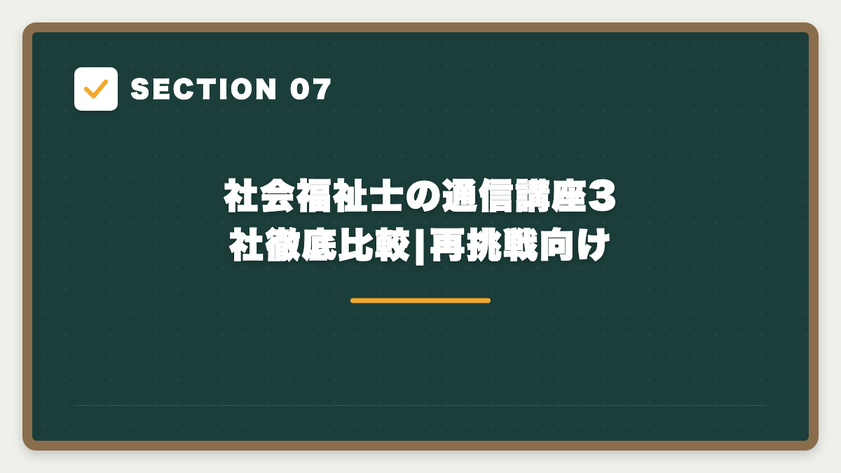 SECTION 07 社会福祉士の通信講座3社徹底比較|再挑戦向け