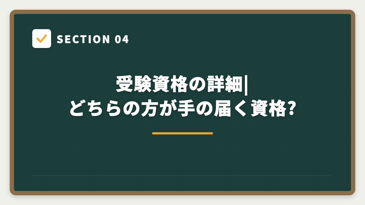 SECTION 04 受験資格の詳細|どちらの方が手の届く資格?